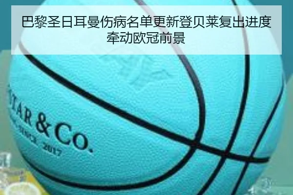 巴黎圣日耳曼伤病名单更新登贝莱复出进度牵动欧冠前景 | Kaiyun