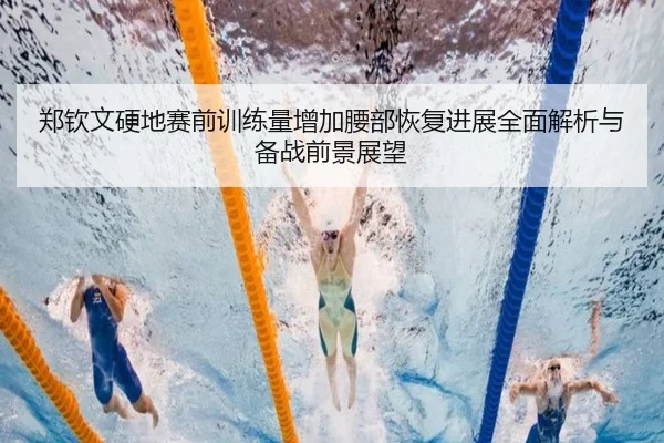 郑钦文硬地赛前训练量增加腰部恢复进展全面解析与备战前景展望（Kaiyun）