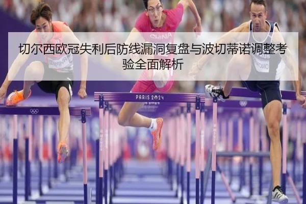 切尔西欧冠失利后防线漏洞复盘与波切蒂诺调整考验全面解析 - Kaiyun